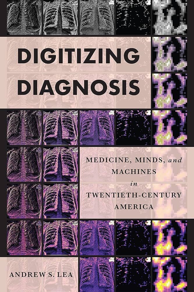 Cover of the book: "Digitizing Diagnosis: Medicine, Minds, and Machines in Twentieth-Century America ." It features x-ray images of rib cages.